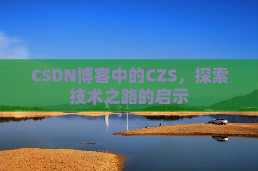 CSDN博客中的CZS，探索技术之路的启示